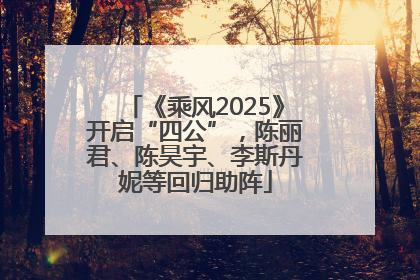 《乘风2025》开启“四公”，陈丽君、陈昊宇、李斯丹妮等回归助阵