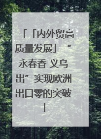 「内外贸高质量发展」“永春香 义乌出”实现欧洲出口零的突破