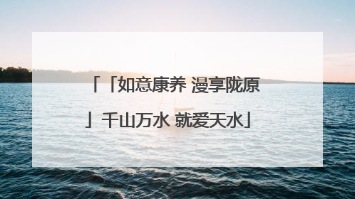 「如意康养 漫享陇原」千山万水 就爱天水