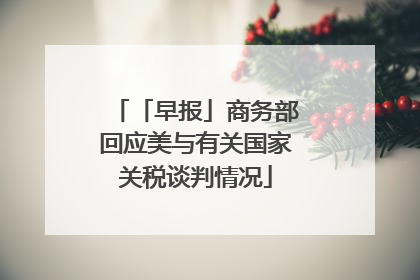「早报」商务部回应美与有关国家关税谈判情况