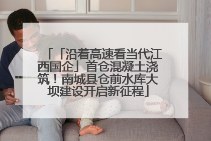 「沿着高速看当代江西国企」首仓混凝土浇筑！南城县仓前水库大坝建设开启新征程
