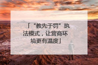 “教先于罚”执法模式，让营商环境更有温度