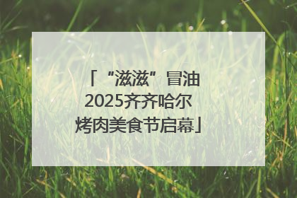 “滋滋”冒油 2025齐齐哈尔烤肉美食节启幕
