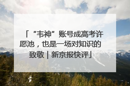 “韦神”账号成高考许愿池，也是一场对知识的致敬｜新京报快评