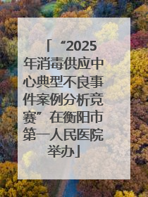 “2025年消毒供应中心典型不良事件案例分析竞赛”在衡阳市第一人民医院举办