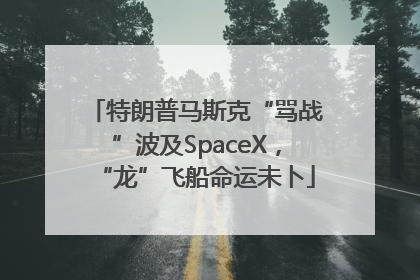 特朗普马斯克“骂战”波及SpaceX，“龙”飞船命运未卜