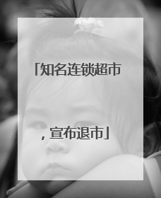 知名连锁超市，宣布退市