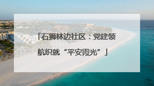 石狮林边社区：党建领航织就“平安霞光”