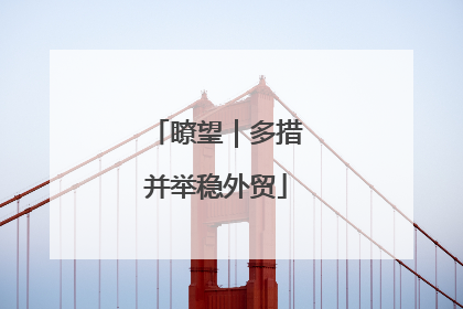 瞭望｜多措并举稳外贸