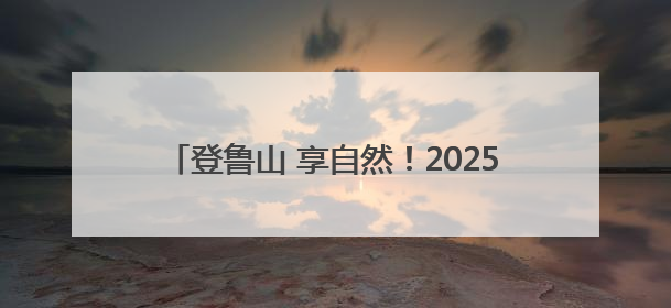 登鲁山 享自然！2025山东鲁山登山挑战赛举行
