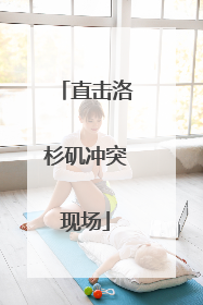 直击洛杉矶冲突现场