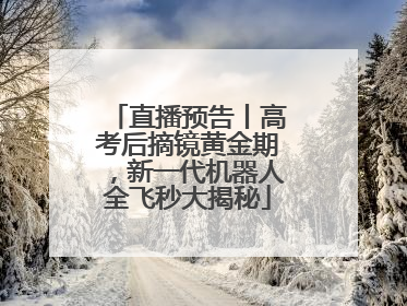 直播预告丨高考后摘镜黄金期，新一代机器人全飞秒大揭秘