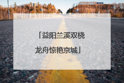 益阳兰溪双桡龙舟惊艳京城