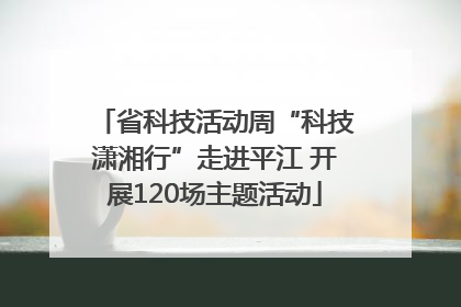 省科技活动周“科技潇湘行”走进平江 开展120场主题活动