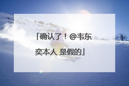 确认了！@韦东奕本人 是假的