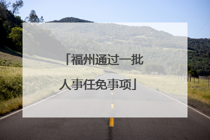 福州通过一批人事任免事项