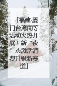 福建·厦门台湾周等活动火热开展！新“夜”态激活消费升级新赛道