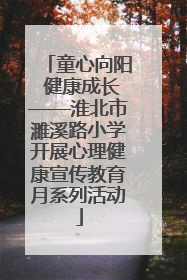 童心向阳 健康成长——淮北市濉溪路小学开展心理健康宣传教育月系列活动