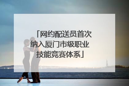 网约配送员首次纳入厦门市级职业技能竞赛体系