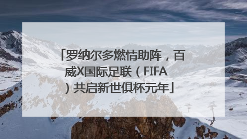 罗纳尔多燃情助阵，百威X国际足联（FIFA）共启新世俱杯元年