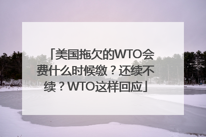 美国拖欠的WTO会费什么时候缴？还续不续？WTO这样回应