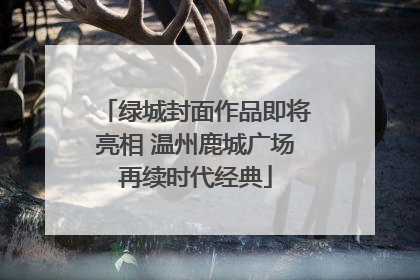 绿城封面作品即将亮相 温州鹿城广场再续时代经典
