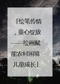 绘笔传情，童心绽放——绘画赋能农村困境儿童成长