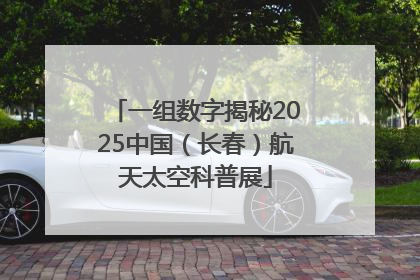 一组数字揭秘2025中国（长春）航天太空科普展