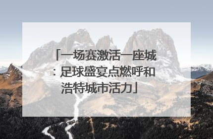 一场赛激活一座城：足球盛宴点燃呼和浩特城市活力