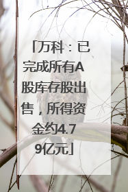 万科：已完成所有A股库存股出售，所得资金约4.79亿元