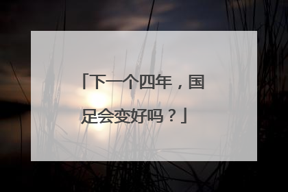 下一个四年，国足会变好吗？