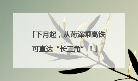 下月起，从菏泽乘高铁可直达“长三角”！