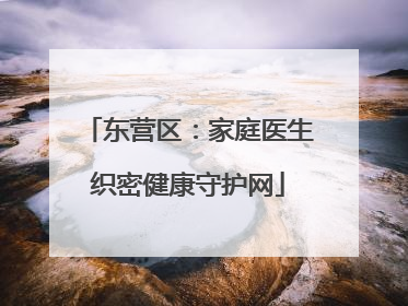 东营区：家庭医生织密健康守护网