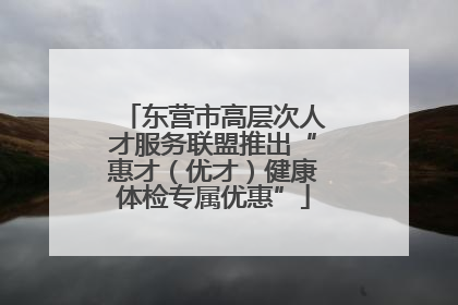东营市高层次人才服务联盟推出“惠才（优才）健康体检专属优惠”