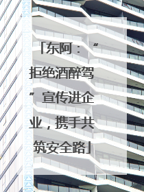 东阿：“拒绝酒醉驾”宣传进企业，携手共筑安全路