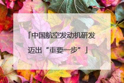 中国航空发动机研发迈出“重要一步”