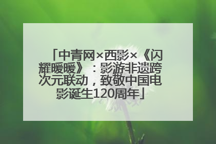 中青网×西影×《闪耀暖暖》：影游非遗跨次元联动，致敬中国电影诞生120周年