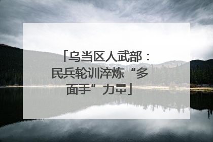 乌当区人武部：民兵轮训淬炼“多面手”力量