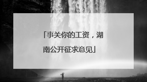 事关你的工资，湖南公开征求意见