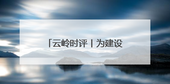 云岭时评丨为建设中华民族现代文明作出云南贡献①