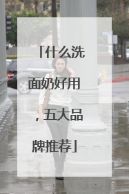 什么洗面奶好用，五大品牌推荐
