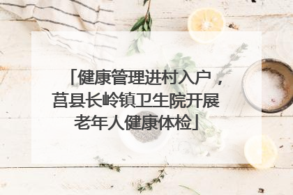 健康管理进村入户，莒县长岭镇卫生院开展老年人健康体检
