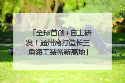 全球首创+自主研发！通州湾打造长三角海工装备新高地