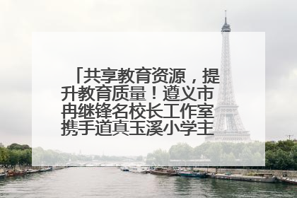 共享教育资源，提升教育质量！遵义市冉继锋名校长工作室携手道真玉溪小学主题研修出新出彩