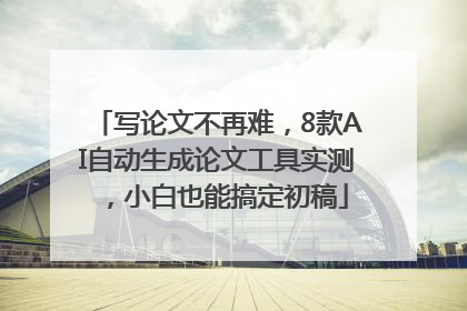 写论文不再难，8款AI自动生成论文工具实测，小白也能搞定初稿