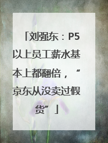 刘强东：P5以上员工薪水基本上都翻倍，“京东从没卖过假货”