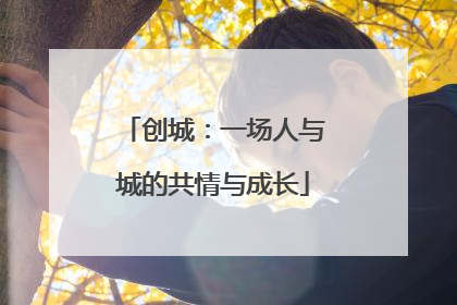 创城：一场人与城的共情与成长