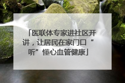 医联体专家进社区开讲，让居民在家门口“听”懂心血管健康
