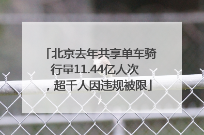 北京去年共享单车骑行量11.44亿人次，超千人因违规被限