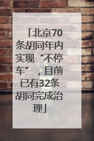 北京70条胡同年内实现“不停车”，目前已有32条胡同完成治理